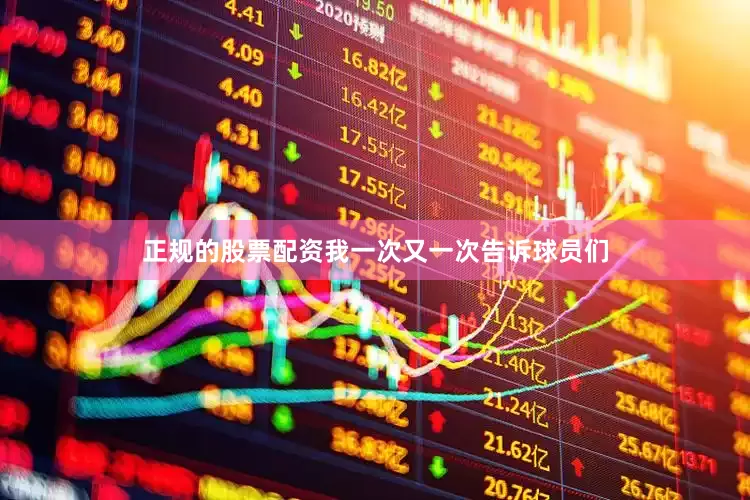 正规的股票配资我一次又一次告诉球员们