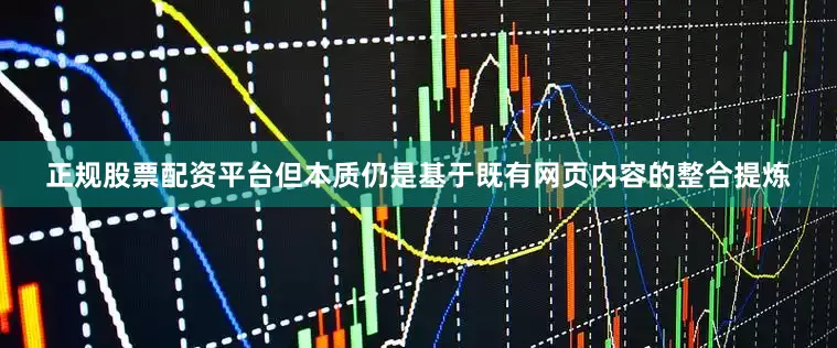 正规股票配资平台但本质仍是基于既有网页内容的整合提炼