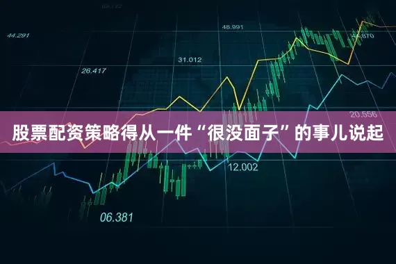 股票配资策略得从一件“很没面子”的事儿说起