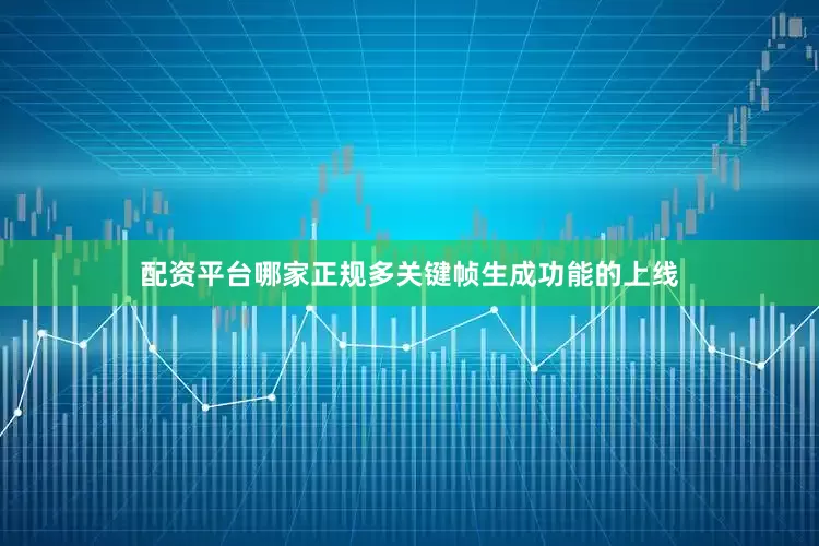 配资平台哪家正规多关键帧生成功能的上线