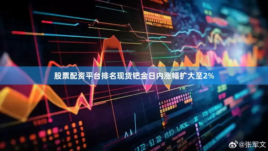 股票配资平台排名现货钯金日内涨幅扩大至2%