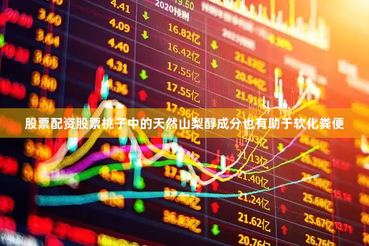 股票配资股票桃子中的天然山梨醇成分也有助于软化粪便
