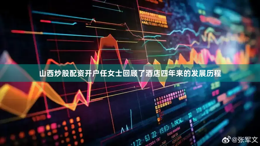 山西炒股配资开户任女士回顾了酒店四年来的发展历程