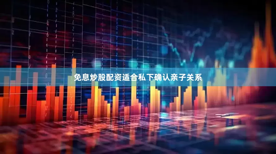 免息炒股配资适合私下确认亲子关系