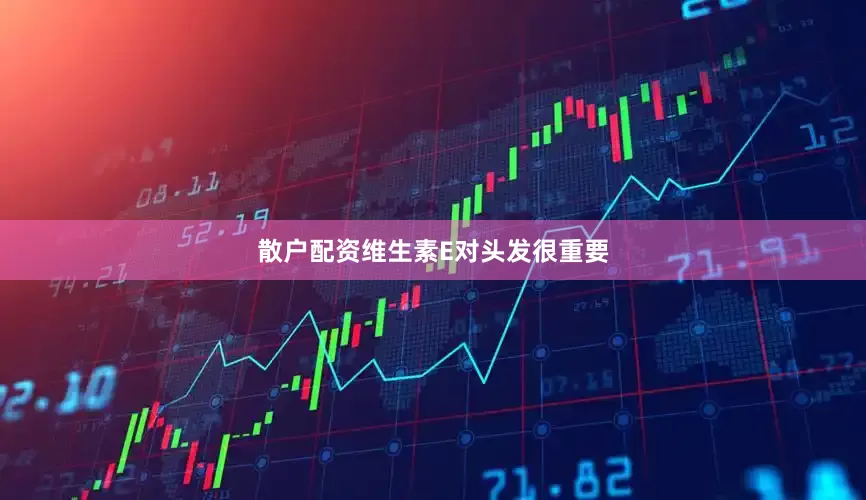 散户配资维生素E对头发很重要